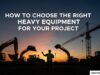 How to Choose the Right Heavy Equipment for Your Project Heavy excavator machine working on construction site for earthmoving project