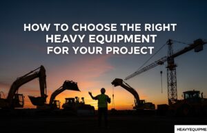 How to Choose the Right Heavy Equipment for Your Project Heavy excavator machine working on construction site for earthmoving project